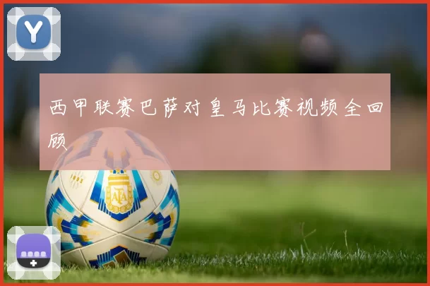 西甲联赛巴萨对皇马比赛视频全回顾