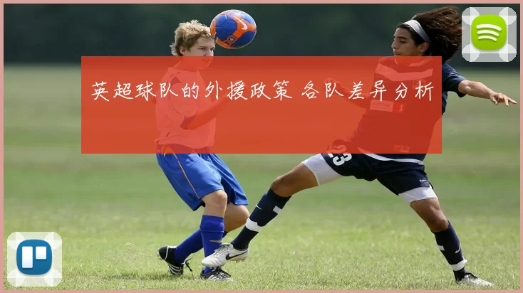 英超球队的外援政策 各队差异分析