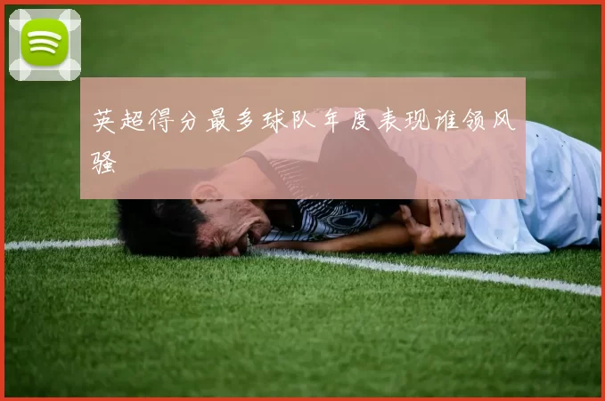英超得分最多球队年度表现谁领风骚