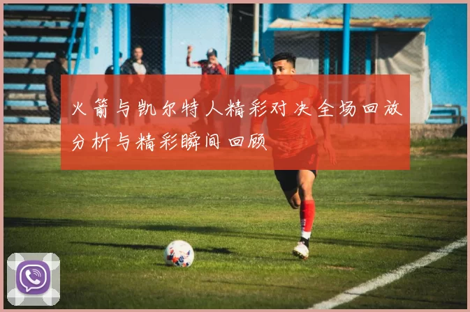 火箭与凯尔特人精彩对决全场回放分析与精彩瞬间回顾