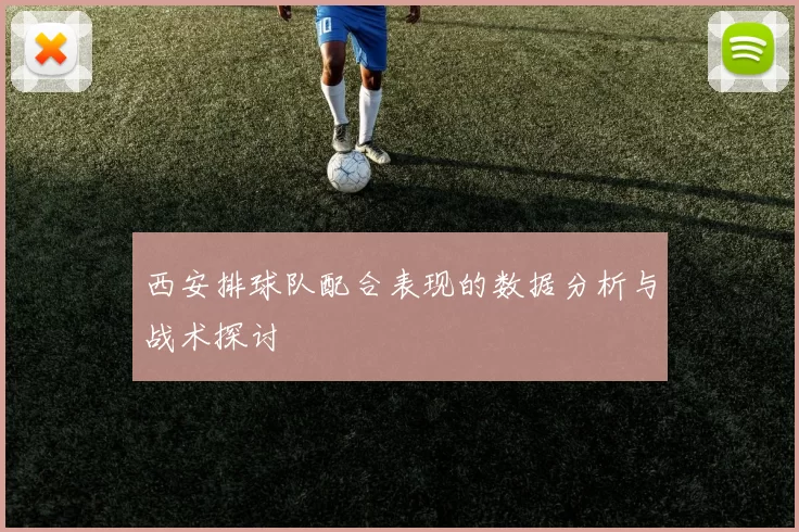 西安排球队配合表现的数据分析与战术探讨