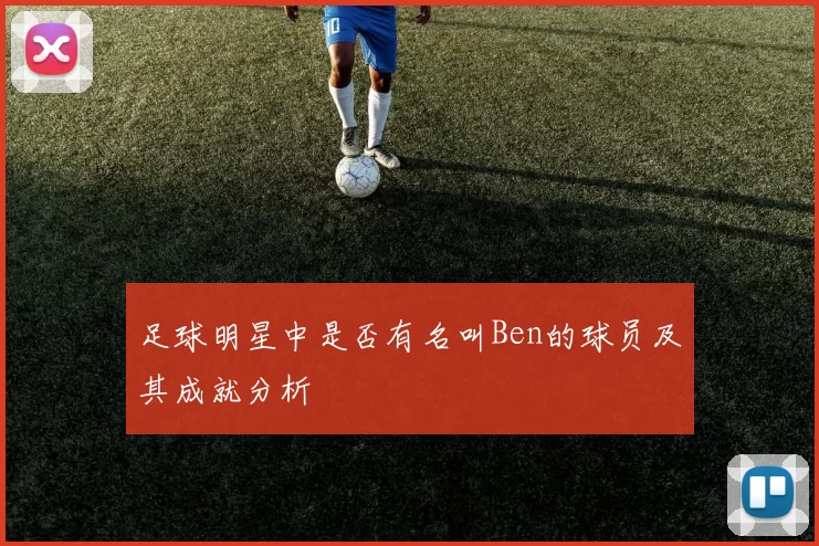足球明星中是否有名叫Ben的球员及其成就分析