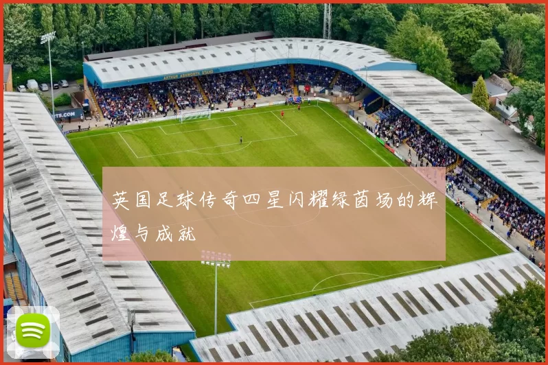 英国足球传奇四星闪耀绿茵场的辉煌与成就
