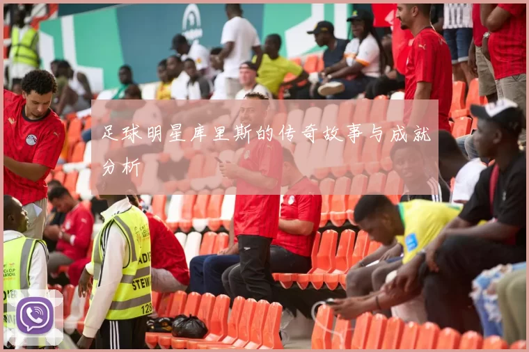 足球明星库里斯的传奇故事与成就分析