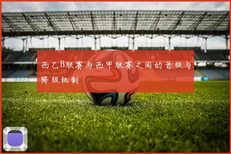 西乙B联赛与西甲联赛之间的晋级与降级机制