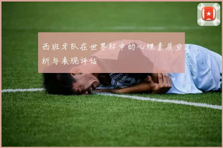 西班牙队在世界杯中的心理素质分析与表现评估